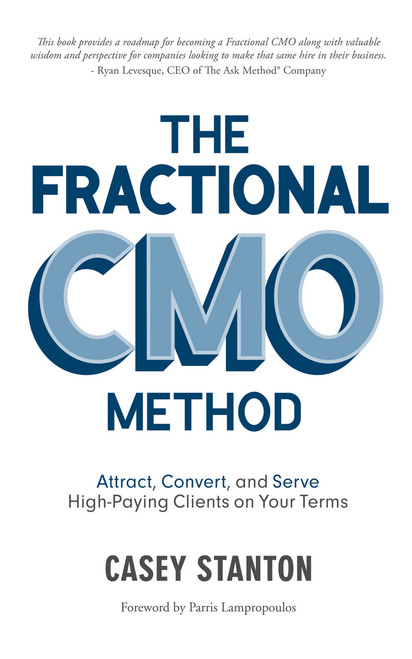 Fractional CMO Method (Attract, Convert and Serve High-Paying Clients On Your Terms) by Casey Stanton, 9781954759701