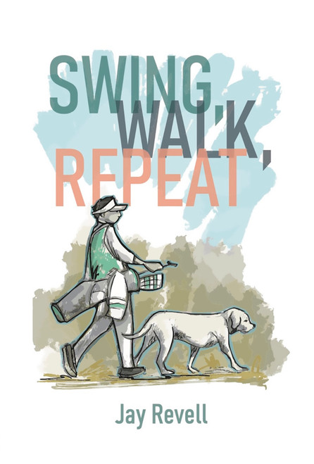Swing, Walk, Repeat (Observations from a Lifelong Golf Obsession) by Dave Baysden, Jay Revell, Laz Versalles, 9781956237023