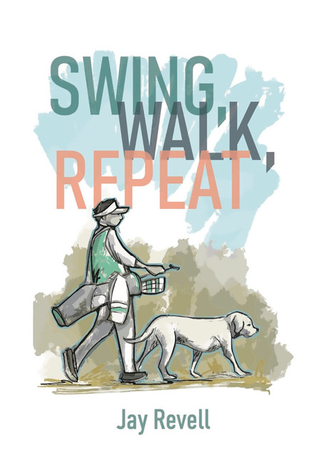 Swing, Walk, Repeat (Observations from a Lifelong Golf Obsession) by Dave Baysden, Dave Baysden, Jay Revell, Jay Revell, Laz Versalles, Laz Versalles, 9781956237023