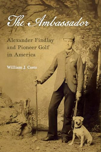 The Ambassador (Alexander Findlay and Pioneer Golf in America) by Richard Findlay, William J Casto, Stephen Proctor, 9781956237368