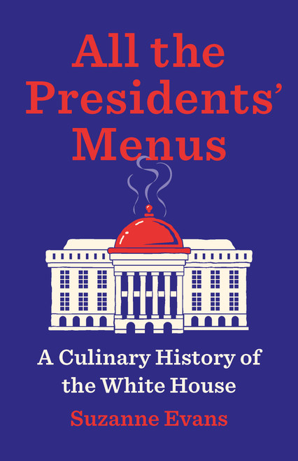 All the Presidents' Menus (A Culinary History of the White House) by Suzanne Evans, 9781620979570