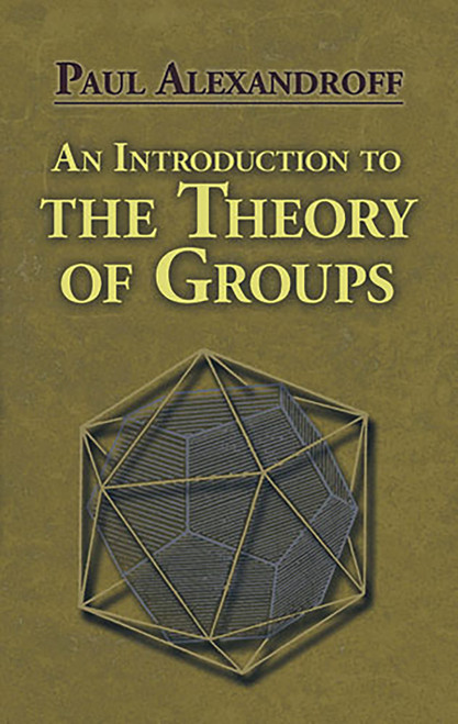 An Introduction to the Theory of Groups by Paul Alexandroff, Hazel Perfect, G.M. Petersen, 9780486488134