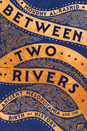 Between Two Rivers (Ancient Mesopotamia and the Birth of History) - 9781324134589 by Moudhy Al-Rashid, 9781324134589