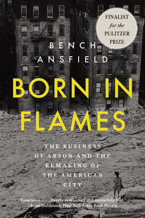 Born in Flames (The Business of Arson and the Remaking of the American City) - 9781324134336 by Bench Ansfield, 9781324134336