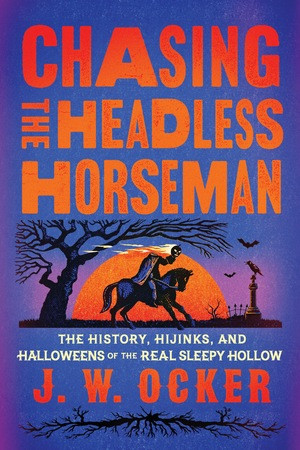 Chasing the Headless Horseman (The History, Hijinks, and Halloweens of the Real Sleepy Hollow) by J. W. Ocker, 9781324112228
