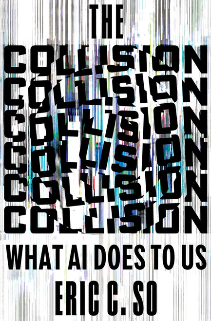 The Collision (What AI Does to Us) by Eric C. So, 9781324124627