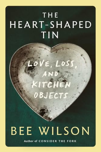 The Heart-Shaped Tin (Love, Loss, and Kitchen Objects) - 9781324134374 by Bee Wilson