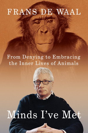 Minds I've Met (From Denying to Embracing the Inner Lives of Animals) by Frans de Waal, 9781324076384