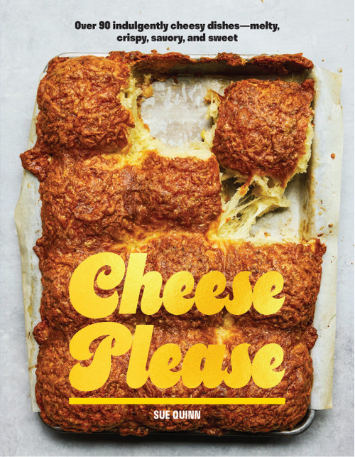 Cheese Please (Over 90 Indulgently Cheesy Dishes-Melty, Crispy, Savory, and Sweet) by Sue Quinn, 9781964786421