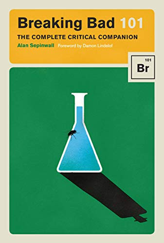 Breaking Bad 101 (The Complete Critical Companion) by Alan Sepinwall, Max Dalton, Damon Lindelof, 9781419724831