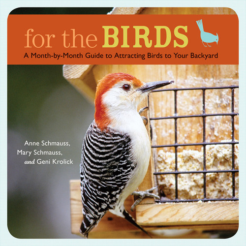 For the Birds (A Month-by-Month Guide to Attracting Birds to Your Backyard) by Anne Schmauss, Mary Schmauss, Geni Krolick, 9781584797173