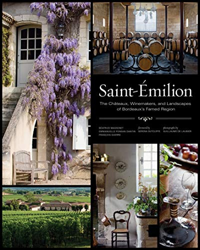 Saint-Émilion (The Châteaux, Winemakers, and Landscapes of Bordeaux's Famed Wine Region) by Béatrice  Massenet, Emmanuelle Ponsan-Dantin, Guillaume de Laubier, François Querre, 9781584799443