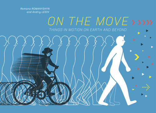 On the Move (Things in Motion on Earth and Beyond) by Romana Romanyshyn, Andriy Lesiv, Oksana Lushchevska, 9781592704149