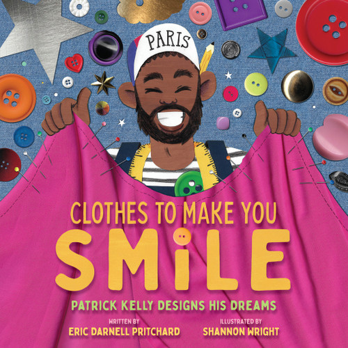 Clothes to Make You Smile (Patrick Kelly Designs His Dreams) by Eric Darnell Pritchard, Shannon Wright, 9781419768866