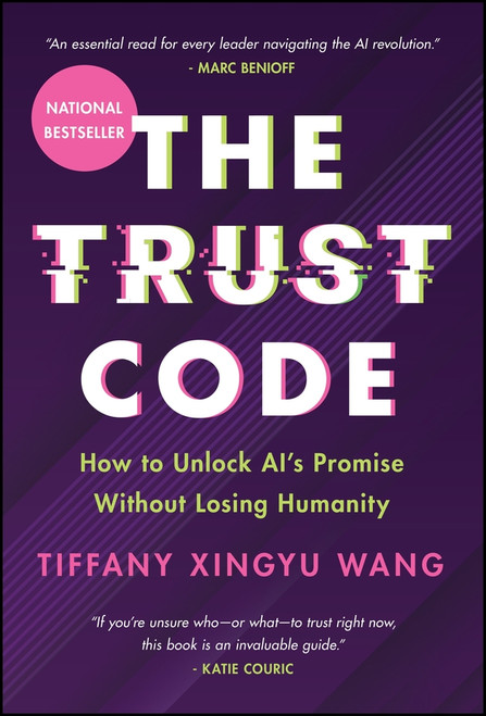 The Trust Code (How to Unlock AI's Promise Without Losing Humanity) by Tiffany Xingyu Wang, 9781394356034