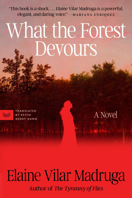 What the Forest Devours (A Novel) by Elaine Vilar Madruga, Kevin Gerry Dunn, 9780063425514