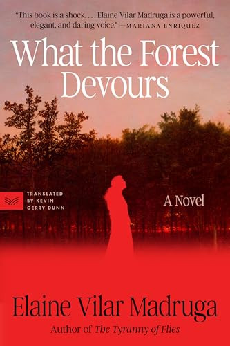 What the Forest Devours (A Novel) by Elaine Vilar Madruga, Kevin Gerry Dunn, 9780063425514
