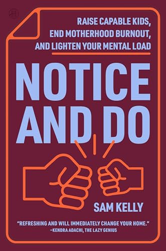 Notice and Do (Raise Capable Kids, End Motherhood Burnout, and Lighten Your Mental Load) by Sam Kelly, 9780063460911