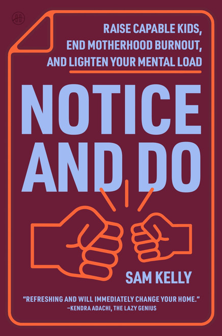 Notice and Do (Raise Capable Kids, End Motherhood Burnout, and Lighten Your Mental Load) by Sam Kelly, 9780063460911