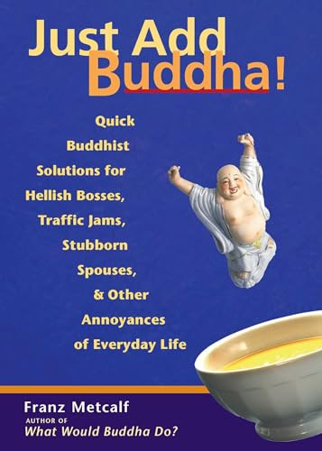 Just Add Buddha! (Simple Buddhist Solutions for Everyday Life) by Franz Metcalf, 9781569754092