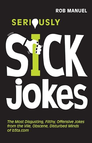 Seriously Sick Jokes (The Most Disgusting, Filthy, Offensive Jokes from the Vile, Obscene, Disturbed Minds of b3ta.com) by Rob Manuel, 9781569757093