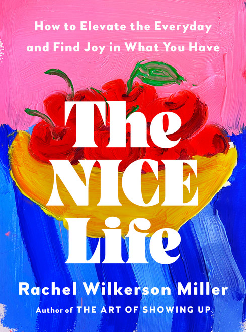 The Nice Life (How to Elevate the Everyday and Find Joy in What You Have) by Rachel Wilkerson Miller, 9798217181858