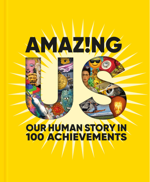 Amazing Us: Our Human Story in 100 Achievements by Anna Ploszajski, 9798217304776