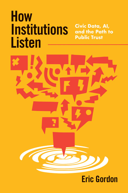 How Institutions Listen (Civic Data, AI, and the Path to Public Trust) by Eric Gordon, 9780262055925