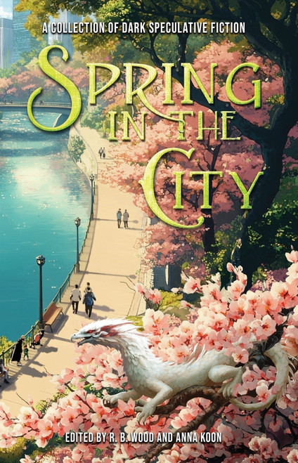 Spring in the City (A Collection of Dark Speculative Fiction) by Avram Lavinsky, Tim Lees, John Joseph Ryan, Jonathan Papernick, V.L. Barycz, Xan van Rooyen, D.F. McCourt, Die Booth, Mercedes M. Yardley, Amanda Cecelia Lang, Maria Haskins, Rich Larson, Jeff Enos, Su J Sokol, Ross B..., 9781968143008