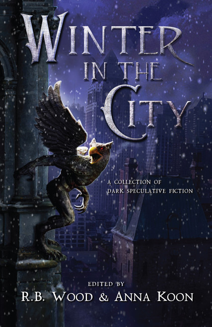 Winter in the City (A Collection of Dark Speculative Fiction) by Christian Fiachra Stevens, Sam Rebelein, Tim Lees, Lily Childs, Bracken MacLeod, Jonathan Papernick, Rich Larson, Nick Mamatas, Xan van Rooyen, Katherine Traylor, Anjum Noor Choudhury, Mercedes M. Yardley, Gwendolyn K..., 9798991258708