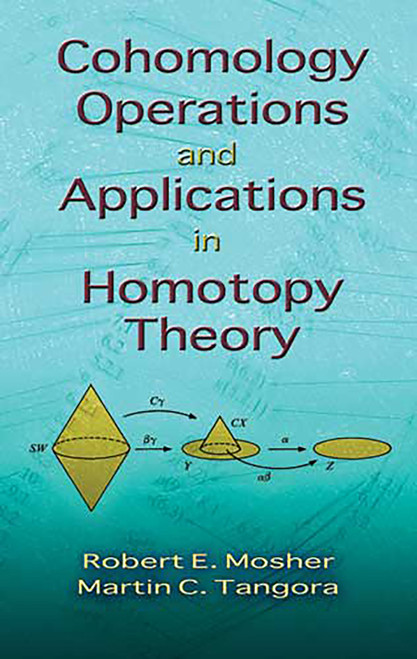 Cohomology Operations and Applications in Homotopy Theory by Robert E. Mosher, Martin C. Tangora, 9780486466644