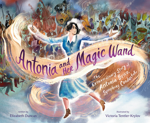 Antonia and Her Magic Wand (The Extraordinary Story of Antonia Brico, Symphony Conductor) by Elizabeth Duncan, Victoria Tentler-Krylov, 9780593813935
