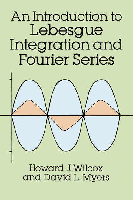 An Introduction to Lebesgue Integration and Fourier Series by Howard J. Wilcox, David L. Myers, 9780486682938