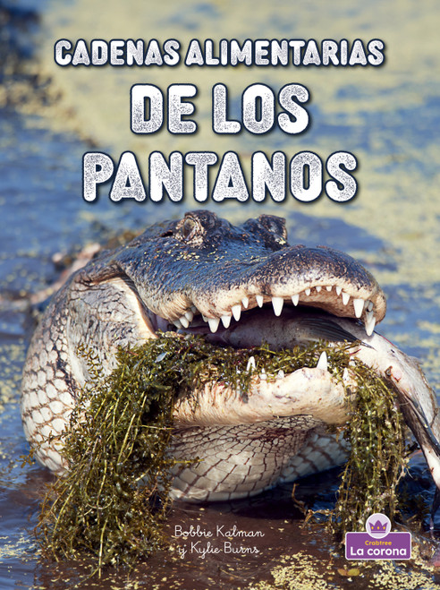 Cadenas alimentarias de los pantanos  (Wetland Food Chains) (Spanish Edition) by Bobbie Kalman, Kylie Burns, 9781039875029