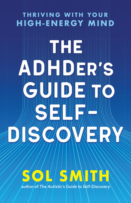 The ADHDer's Guide to Self-Discovery (Thriving with Your High-Energy Mind) by Sol Smith, 9781955831550