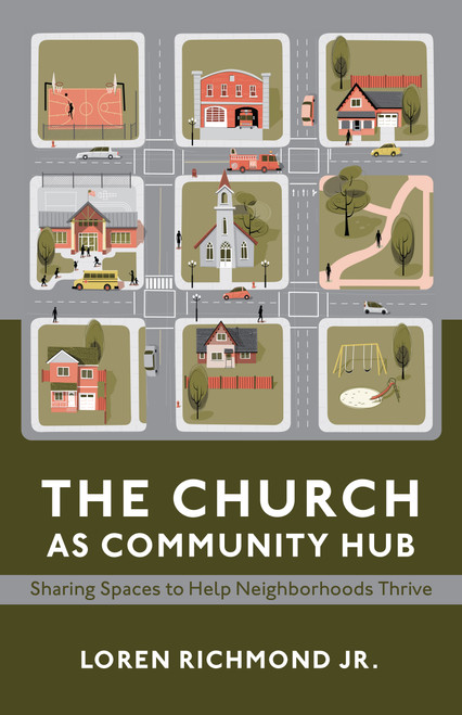 The Church as Community Hub (Sharing Spaces to Help Neighborhoods Thrive) by Loren Richmond, 9781640659988