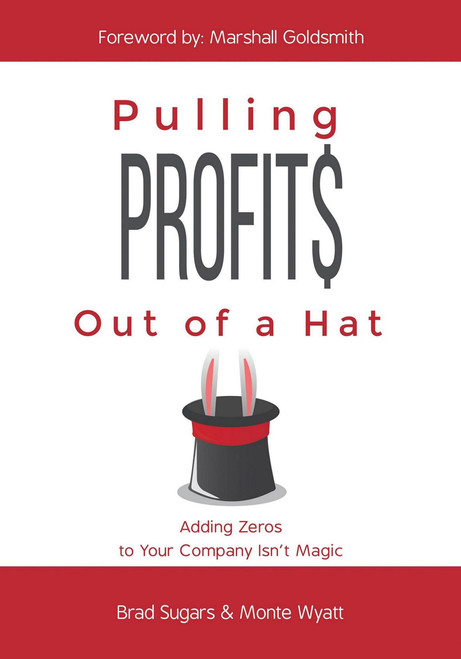 Pulling Profits Out of a Hat (Adding Zeros to Your Company Isn't Magic) by Brad Sugars, 9781732049727