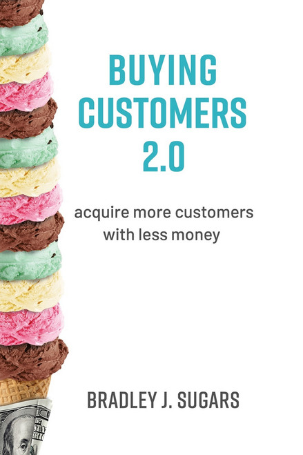 Buying Customers 2.0 (Acquire More Customers With Less Money, Fixed Errata and Content Improvements) by Brad Sugars, 9781732049796