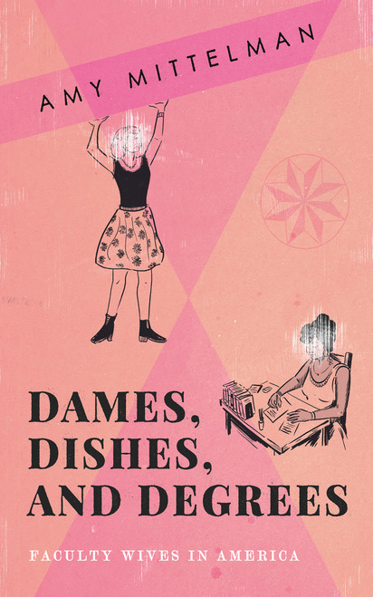 Dames, Dishes, and Degrees (Faculty Wives in America) by Amy Mittelman, Amy Mittelman, 9781947976627