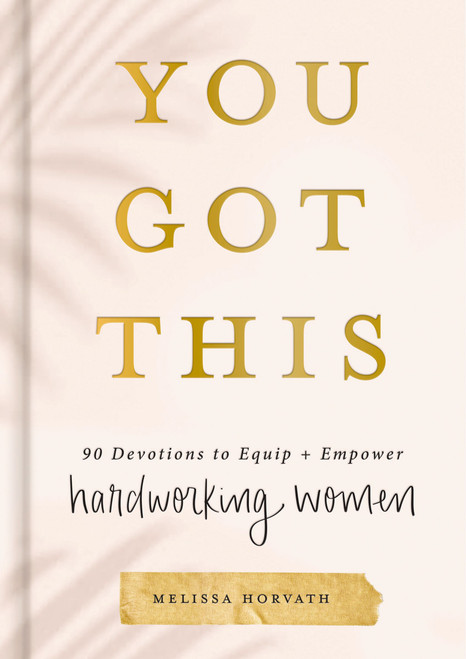You Got This (90 Devotions to Equip and Empower Hardworking Women (A 90-Day Devotional) - The Perfect Gift for Christian Women) by Melissa Horvath, 9781644549889