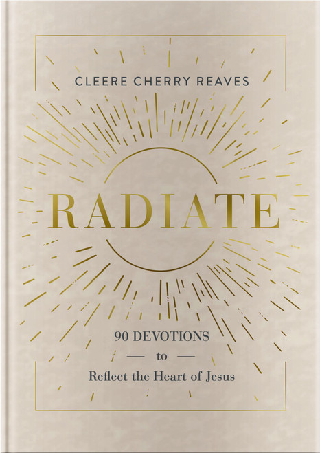 Radiate (90 Devotions to Reflect the Heart of Jesus) by Cleere Cherry Reaves, 9781648702907