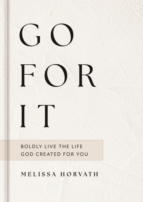 Go For It (Boldly Live the Life God Created for You) by Melissa Horvath, 9781648709067