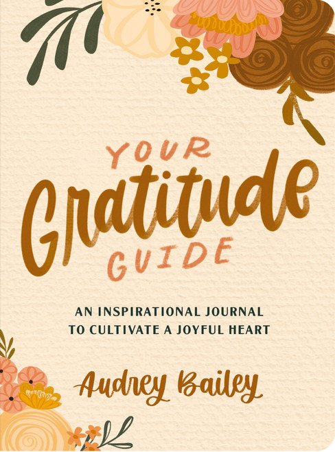 Your Gratitude Guide (Your Gratitude Guide: An Inspirational Journal to Cultivate a Joyful Heart) by Audrey Bailey, 9781648709319