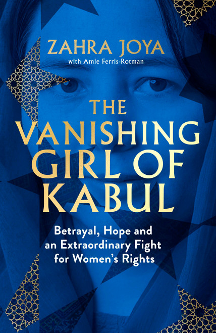 The Vanishing Girl of Kabul (Betrayal, Hope and an Extraordinary Fight for Women's Rights) by Zahra Joya, 9781408783641