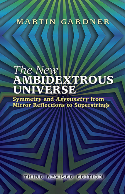 The New Ambidextrous Universe (Symmetry and Asymmetry from Mirror Reflections to Superstrings: Third Revised Edition) by Martin Gardner, 9780486442440