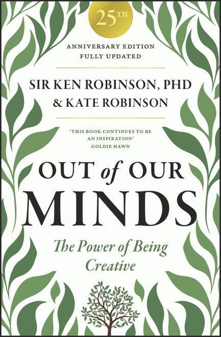 Out of Our Minds: Learning to Be Creative, 25th Anniversary Edition by Ken Robinson, Kate Robinson, 9781907326615