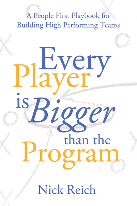 Every Player is Bigger than the Program (A People First Playbook for Building High Performing Teams) by Nick Reich, 9798895740057