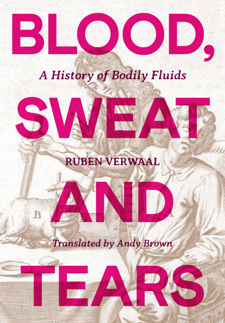 Blood, Sweat and Tears (A History of Bodily Fluids) by Ruben Verwaal, Andy Brown, 9798217253333