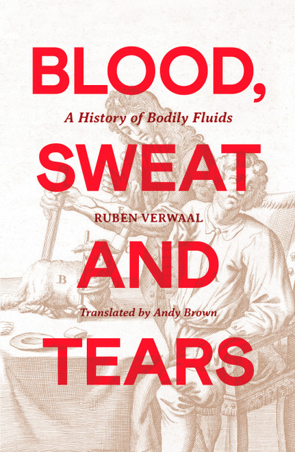 Blood, Sweat and Tears (A History of Bodily Fluids) by Ruben Verwaal, Andy Brown, 9798217253333