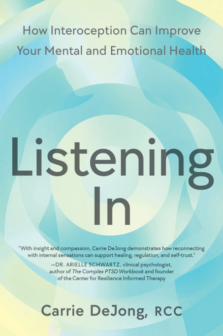 Listening In (How Interoception Can Improve Your Mental and Emotional Health) by Carrie DeJong RCC, 9798889843764